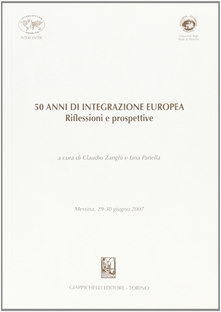 Cinquant'Anni di Integrazione Europea. Riflessioni e Prospettive (Messina, 29-30 Giugno 2007) Cinquant'Anni di Integrazione Europea. Riflessioni e Prospettive (Messina, 29-30 Giugno 2007)