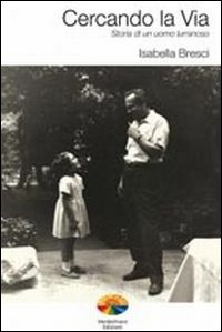 Cercando la via. Storia di un uomo luminoso Cercando la via. Storia di un uomo luminoso