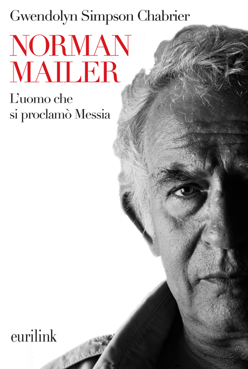 Norman Mailer. L'Uomo che si Proclamò Messia Norman Mailer. L'Uomo che si Proclamò Messia
