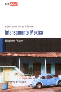 Intesamente Mexico. Viajando con mi Alma Por la Carretera Intesamente Mexico. Viajando con mi Alma Por la Carretera