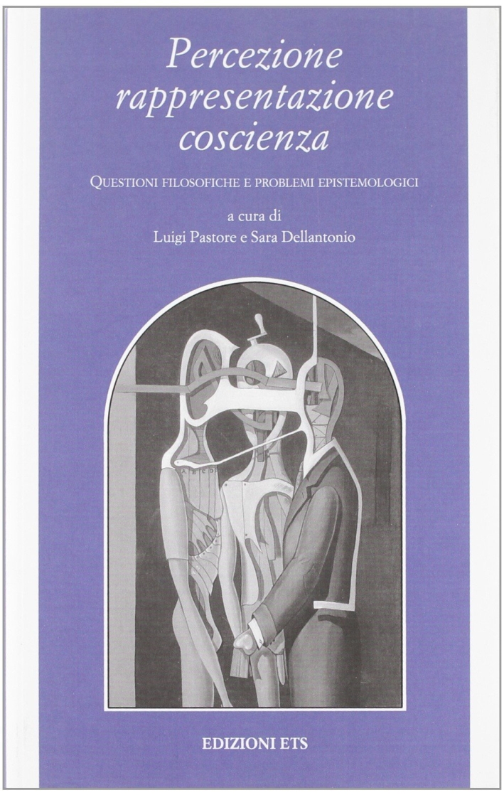 Percezione rappresentazione coscienza. Questioni filosofiche e problemi epistemologici Percezione rappresentazione coscienza. Questioni filosofiche e problemi epistemologici