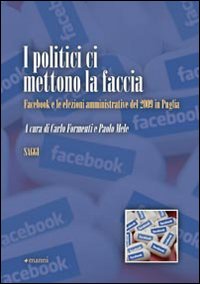 I politici ci mettono la faccia. Facebook e le elezioni amministrative del 2009 in Puglia I politici ci mettono la faccia. Facebook e le elezioni amministrative del 2009 in Puglia
