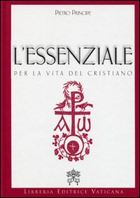 L'essenziale per la vita del cristiano. Preghiere e verità della Chiesa Cattolica L'essenziale per la vita del cristiano. Preghiere e verità della Chiesa Cattolica