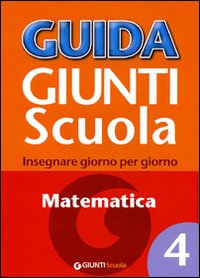 Guida Giunti scuola. Insegnare giorno per giorno. Matematica. Vol. 4