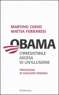 Obama. L'irresistibile ascesa di un'illusione Obama. L'irresistibile ascesa di un'illusione