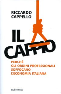 Il cappio. Perché gli ordini professionali soffocano l'economia italiana Il cappio. Perché gli ordini professionali soffocano l'economia italiana