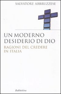 Un moderno desiderio di Dio. Ragioni del credere in Italia Un moderno desiderio di Dio. Ragioni del credere in Italia