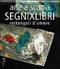 Arte a scuola. Segnixlibri. Rettangoli d'amore Arte a scuola. Segnixlibri. Rettangoli d'amore
