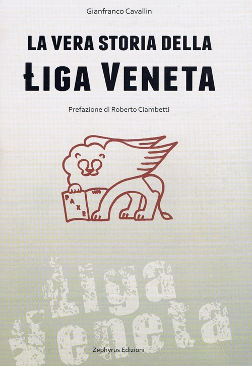La vera storia della Liga Veneta La vera storia della Liga Veneta