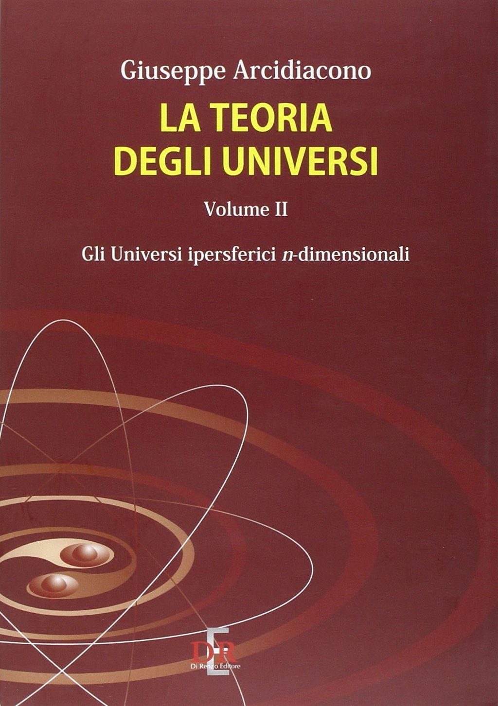 La teoria degli universi. Vol. 2: Gli universi ipersferici n-dimensionali La teoria degli universi. Vol. 2: Gli universi ipersferici n-dimensionali