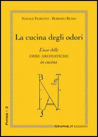 La cucina degli odori. L'uso delle erbe aromatiche in cucina La cucina degli odori. L'uso delle erbe aromatiche in cucina