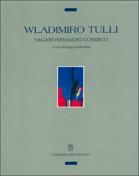Wladimiro Tulli. Vagabondaggio cosmico Wladimiro Tulli. Vagabondaggio cosmico