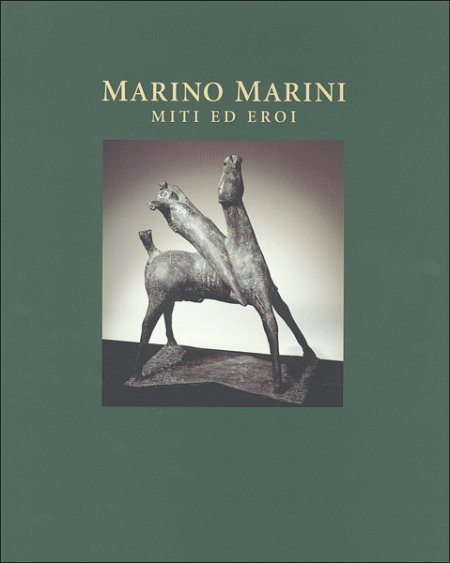 Marino Marini. Miti ed eroi Marino Marini. Miti ed eroi
