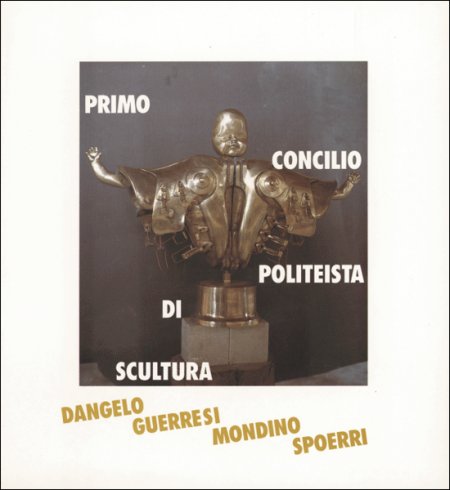 Primo concilio politeista di scultura. Concicliabolo tra Dangelo Guerresi Mondino e Spoerri Primo concilio politeista di scultura. Concicliabolo tra Dangelo Guerresi Mondino e Spoerri