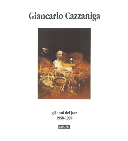Giancarlo Cazzaniga. Gli anni del jazz. 1958-1994 Giancarlo Cazzaniga. Gli anni del jazz. 1958-1994