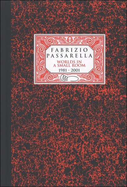 Fabrizio Passarella. Worlds in a small Room. 1981-2001 Fabrizio Passarella. Worlds in a small Room. 1981-2001