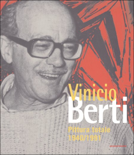 Vinicio Berti. Pittura totale. 1949-1991 Vinicio Berti. Pittura totale. 1949-1991