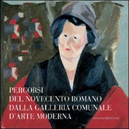Percorsi del Novecento romano dalla Galleria Comunale d'Arte Moderna. Ediz. illustrata Percorsi del Novecento romano dalla Galleria Comunale d'Arte Moderna. Ediz. illustrata