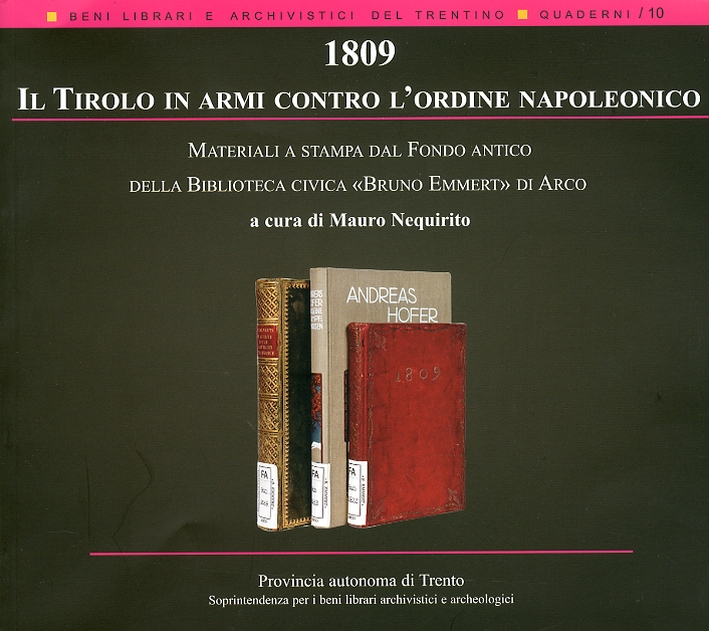 1809. Il Tirolo in armi contro l'ordine napoleonico. Materiali a stampa dal Fondo antico della Biblioteca civica 1809. Il Tirolo in armi contro l'ordine napoleonico. Materiali a stampa dal Fondo antico della Biblioteca civica