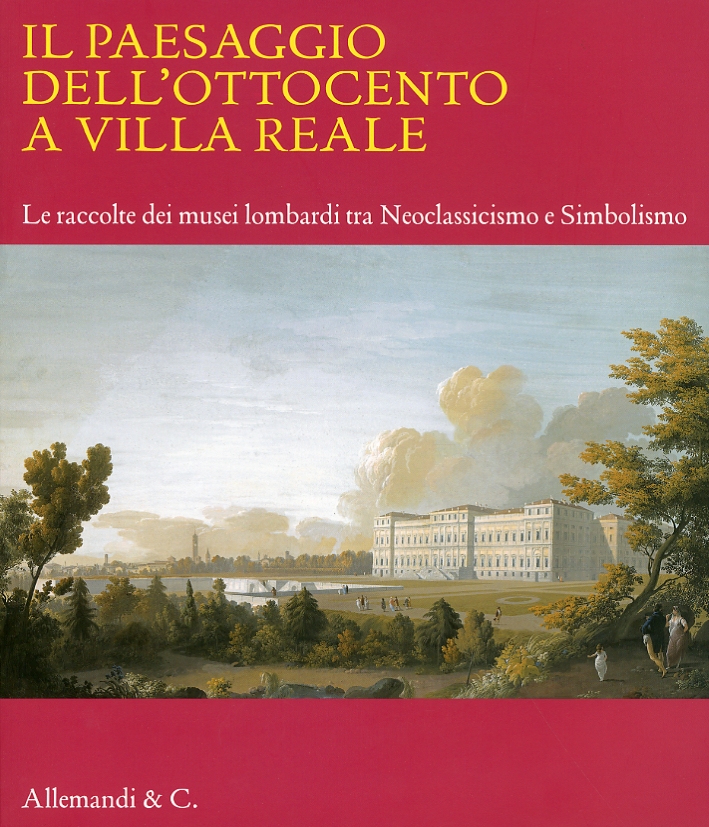 Il paesaggio dell'ottocento a Villa Reale. Le raccolte dei musei lombardi tra Neoclassicismo e Simbolismo Il paesaggio dell'ottocento a Villa Reale. Le raccolte dei musei lombardi tra Neoclassicismo e Simbolismo