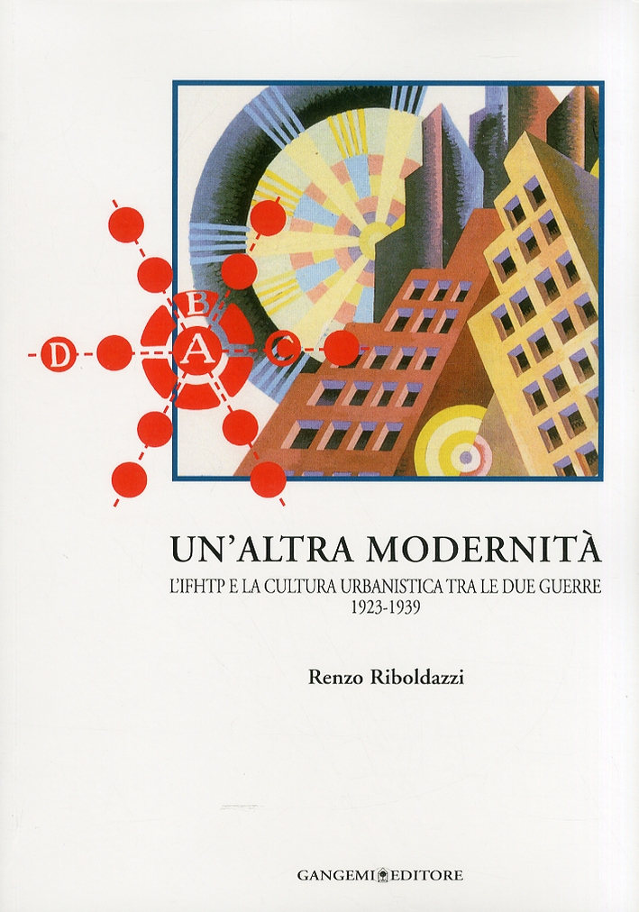 Un'altra modernità. L'IFHTP e la cultura urbanistica tra le due guerre 1923 - 1939 Un'altra modernità. L'IFHTP e la cultura urbanistica tra le due guerre 1923 - 1939
