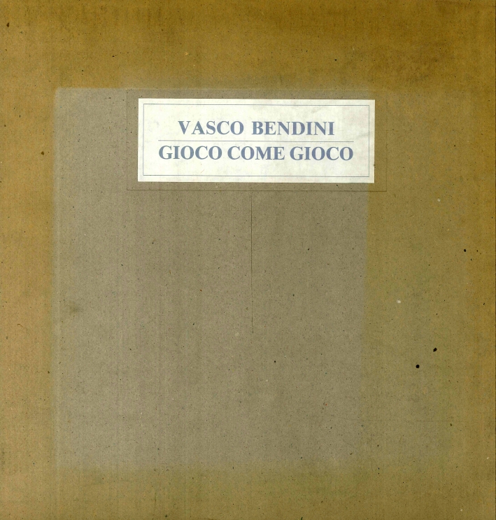 Vasco Bendini. Gioco Come Gioco Vasco Bendini. Gioco Come Gioco