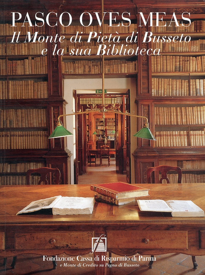 Pasco Oves Meas. Il Monte di Pietà di Busseto e la sua Biblioteca Pasco Oves Meas. Il Monte di Pietà di Busseto e la sua Biblioteca