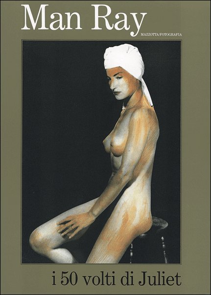 Man Ray. I 50 volti di Juliet Man Ray. I 50 volti di Juliet