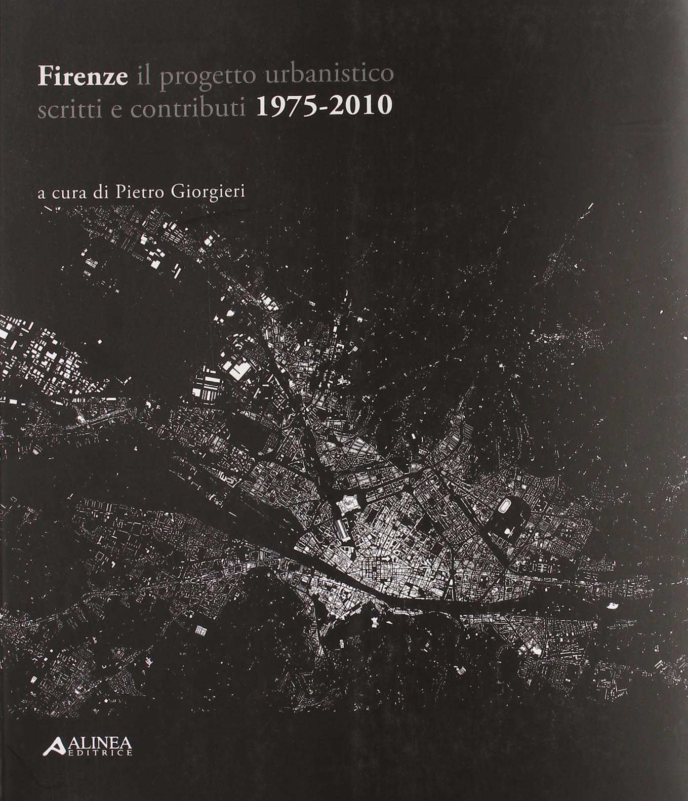 Firenze il progetto urbanistico. Scritti e contributi 1975-2010 Firenze il progetto urbanistico. Scritti e contributi 1975-2010