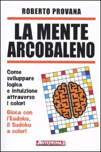 La mente arcobaleno. Come sviluppare logica e intuizione attraverso i colori La mente arcobaleno. Come sviluppare logica e intuizione attraverso i colori