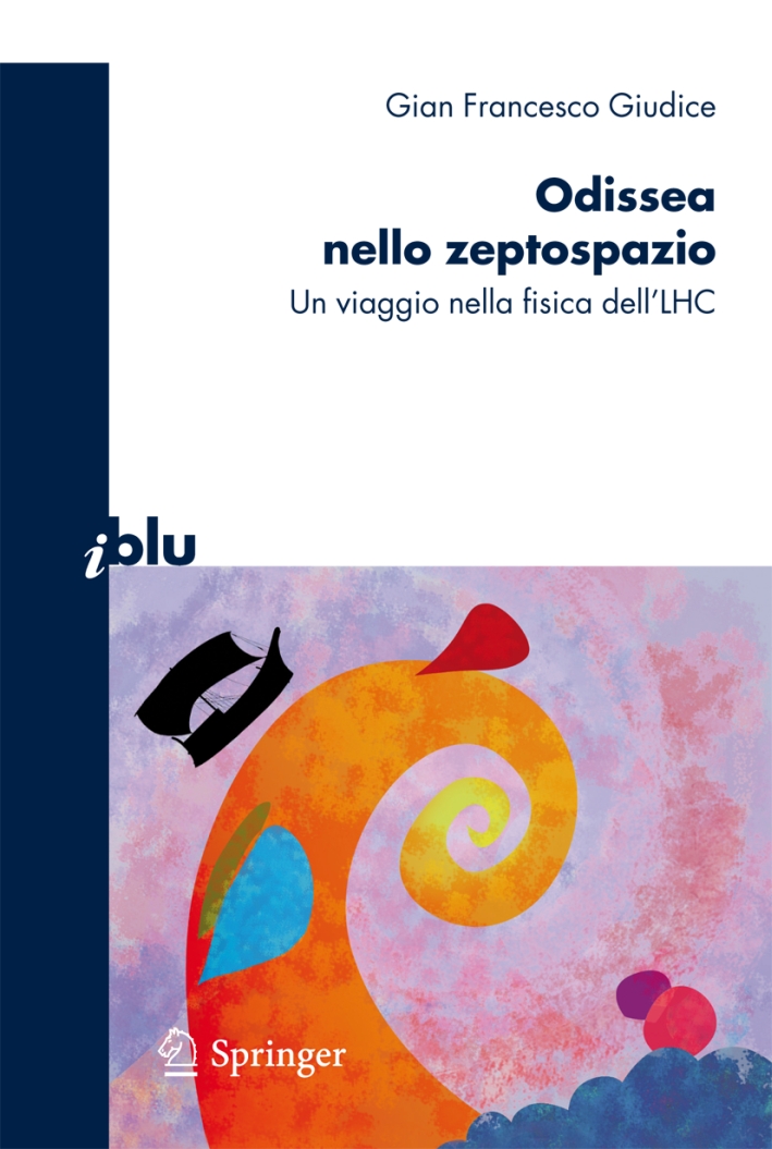 Odissea nello zeptospazio. Un viaggio nella fisica dell'LHC Odissea nello zeptospazio. Un viaggio nella fisica dell'LHC