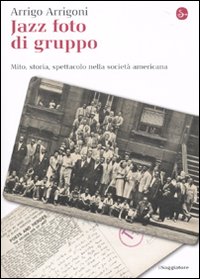Jazz Foto di Gruppo. Mito, Storia, Spettacolo nella Società Americana Jazz Foto di Gruppo. Mito, Storia, Spettacolo nella Società Americana