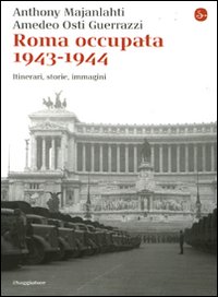Roma Occupata 1943-1944. Itinerari, Storia, Immagini Roma Occupata 1943-1944. Itinerari, Storia, Immagini