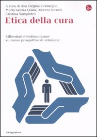 Etica della cura. Riflessioni e testimonianze su nuove prospettive di relazione Etica della cura. Riflessioni e testimonianze su nuove prospettive di relazione