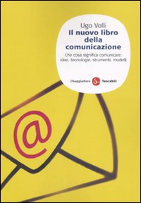 Il nuovo libro della comunicazione. Che cosa significa comunicare: idee, tecnologie, strumenti, modelli Il nuovo libro della comunicazione. Che cosa significa comunicare: idee, tecnologie, strumenti, modelli