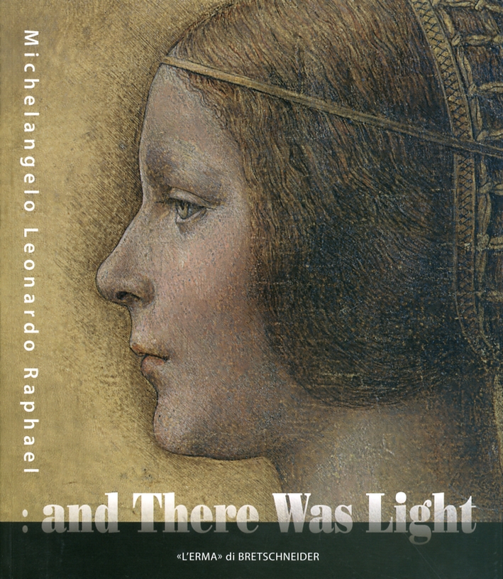 And There Was Light. Michelangelo, Leonardo, Raphael. the Masters of the Renaissance, Seen in a New Light And There Was Light. Michelangelo, Leonardo, Raphael. the Masters of the Renaissance, Seen in a New Light