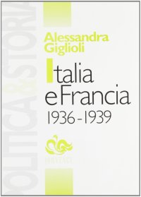 Italia e Francia 1936-1939. Irredentismo e ultranazionalismo nella politica estera di Mussolini