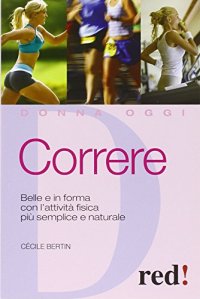 Correre. Belle e in forma con l'attività fisica più semplice e naturale