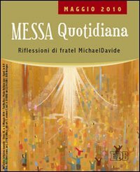 Messa quotidiana. Riflessioni di fratel MichaelDavide. Maggio 2010
