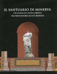 Il santuario di Minerva. Un luogo di culto a Breno tra protostoria ed età romana