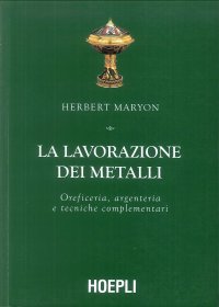 La lavorazione dei metalli. Oreficeria, argenteria e tecniche complementari.