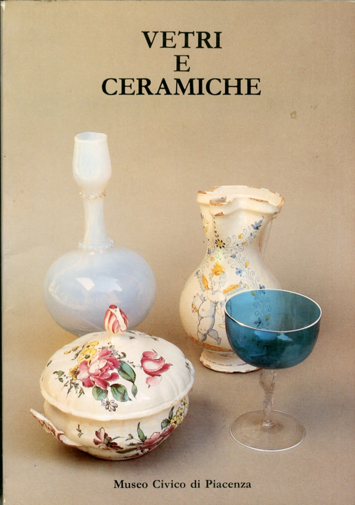 Museo Civico di Piacenza. Vetri e Ceramiche Museo Civico di Piacenza. Vetri e Ceramiche