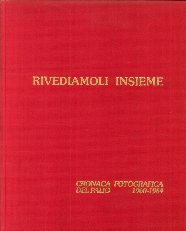 Rivediamoli insieme. Cronache fotografiche del Palio (1960-64) Rivediamoli insieme. Cronache fotografiche del Palio (1960-64)