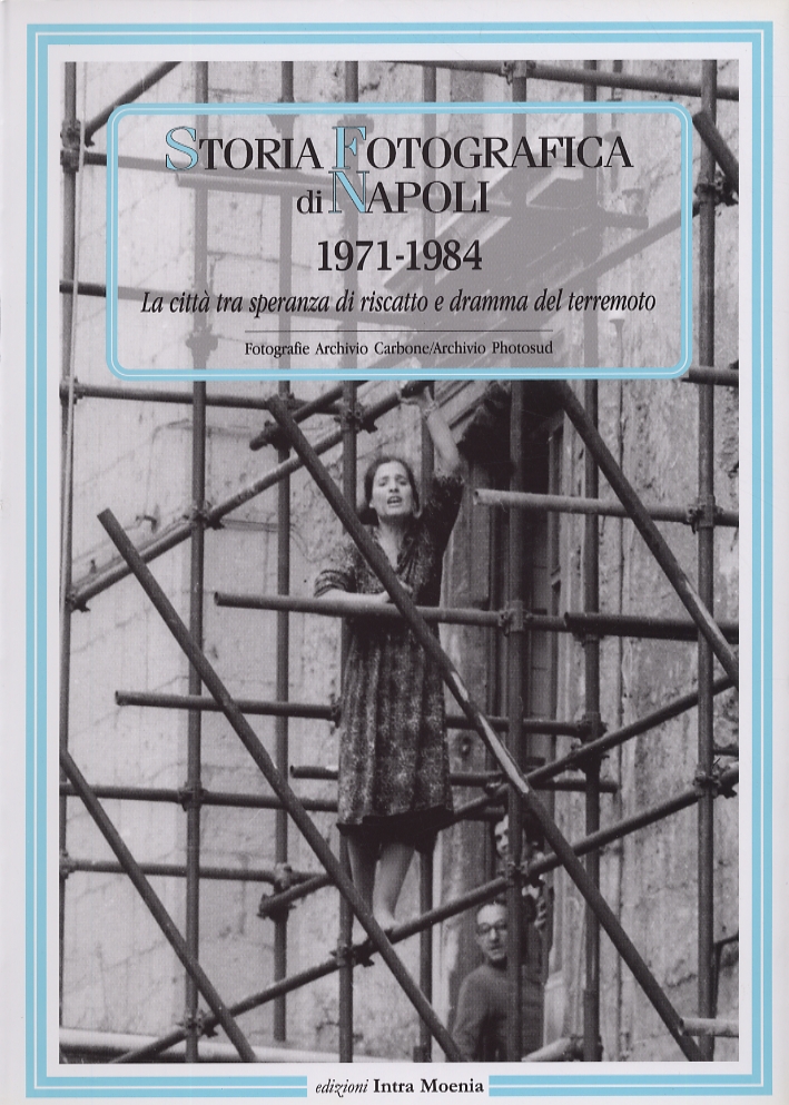Storia fotografica di Napoli (1971-1984). La città tra speranza di riscatto e dramma del terremoto Storia fotografica di Napoli (1971-1984). La città tra speranza di riscatto e dramma del terremoto