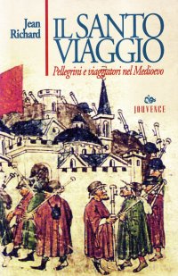 Il santo viaggio. Pellegrini e viaggiatori nel Medioevo