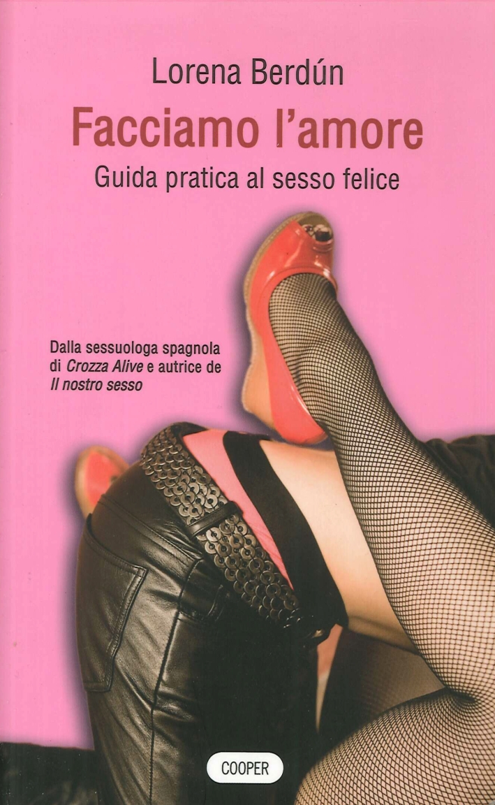 Facciamo l'amore. Guida pratica al sesso felice Facciamo l'amore. Guida pratica al sesso felice