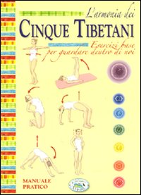 L'armonia dei cinque tibetani. Manuale pratico L'armonia dei cinque tibetani. Manuale pratico