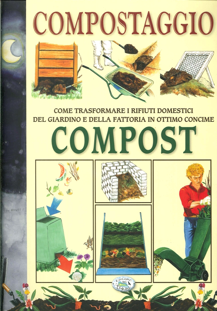 Compostaggio. Come trasformare i rifiuti domestici del giardino e della fattoria in ottimo concime. Compost Compostaggio. Come trasformare i rifiuti domestici del giardino e della fattoria in ottimo concime. Compost