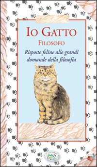 Io gatto filosofo. Risposte feline alle grandi domande della filosofia Io gatto filosofo. Risposte feline alle grandi domande della filosofia