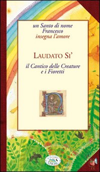 Laudato sii. Cantico delle Creature e i Fioretti Laudato sii. Cantico delle Creature e i Fioretti